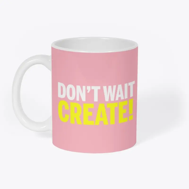 Don't Wait Create